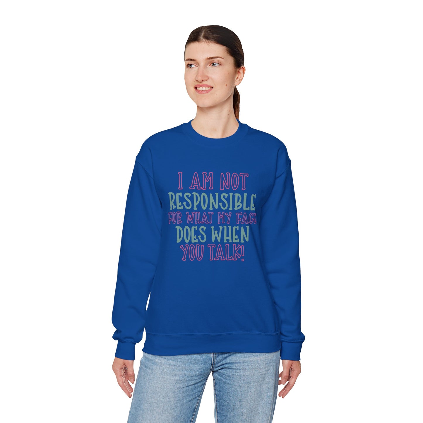 Funny Crewneck Sweatshirt - 'I Am Not Responsible For What My Face Does When You Talk!'