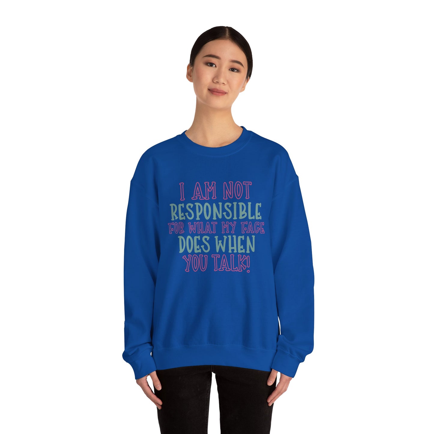 Funny Crewneck Sweatshirt - 'I Am Not Responsible For What My Face Does When You Talk!'