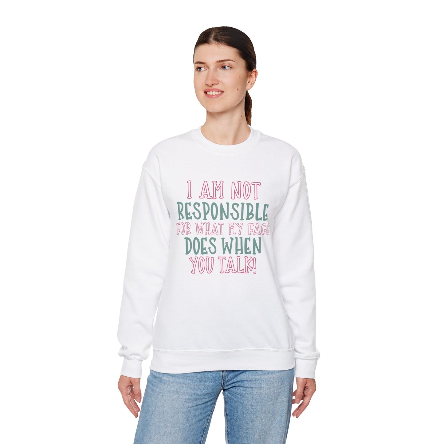 Funny Crewneck Sweatshirt - 'I Am Not Responsible For What My Face Does When You Talk!'