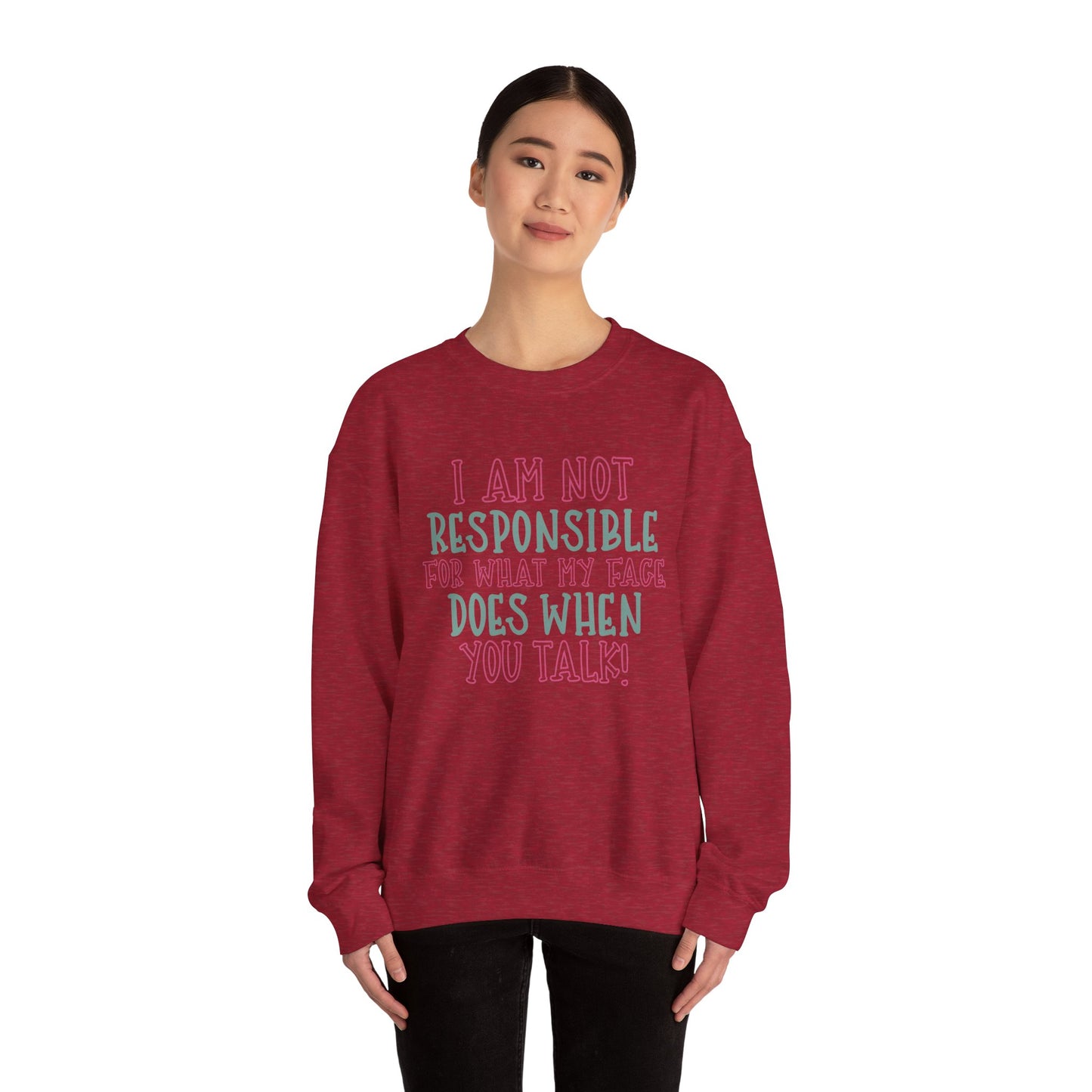 Funny Crewneck Sweatshirt - 'I Am Not Responsible For What My Face Does When You Talk!'