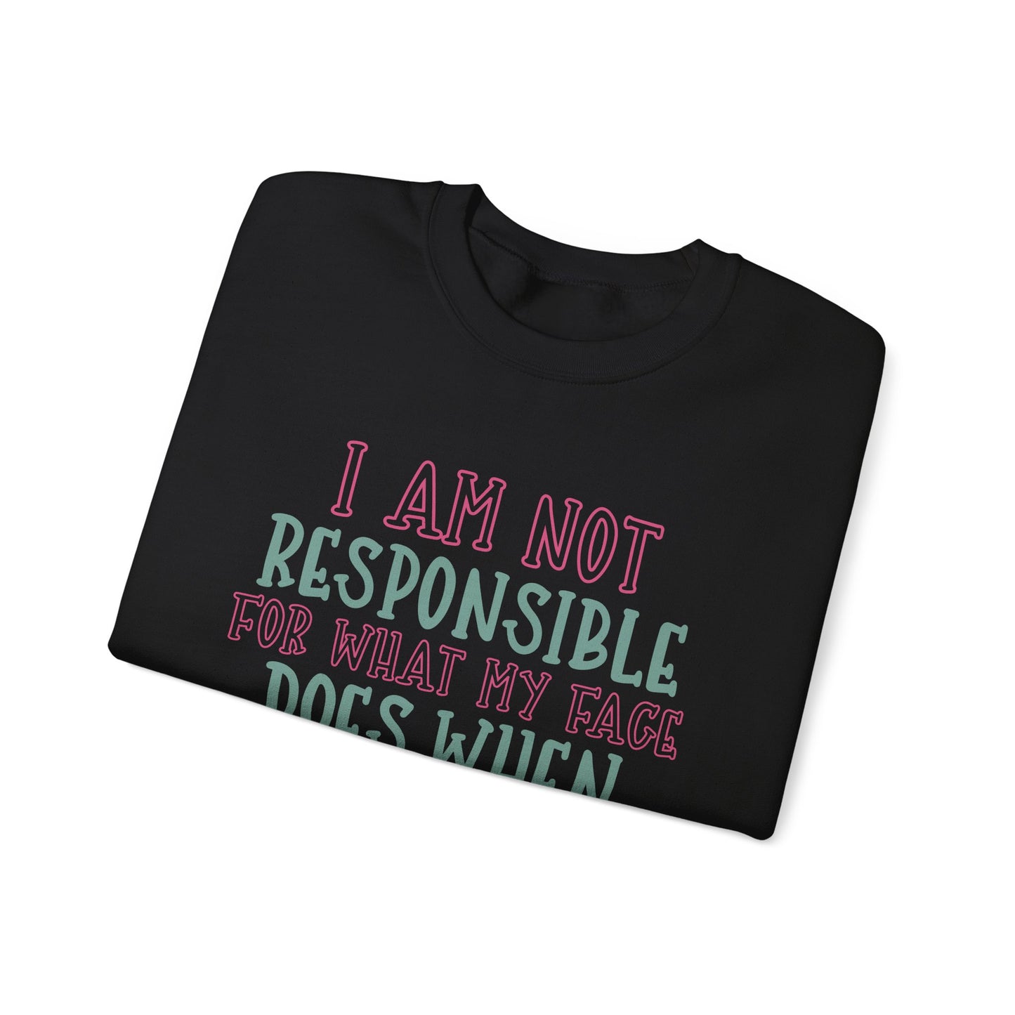 Funny Crewneck Sweatshirt - 'I Am Not Responsible For What My Face Does When You Talk!'