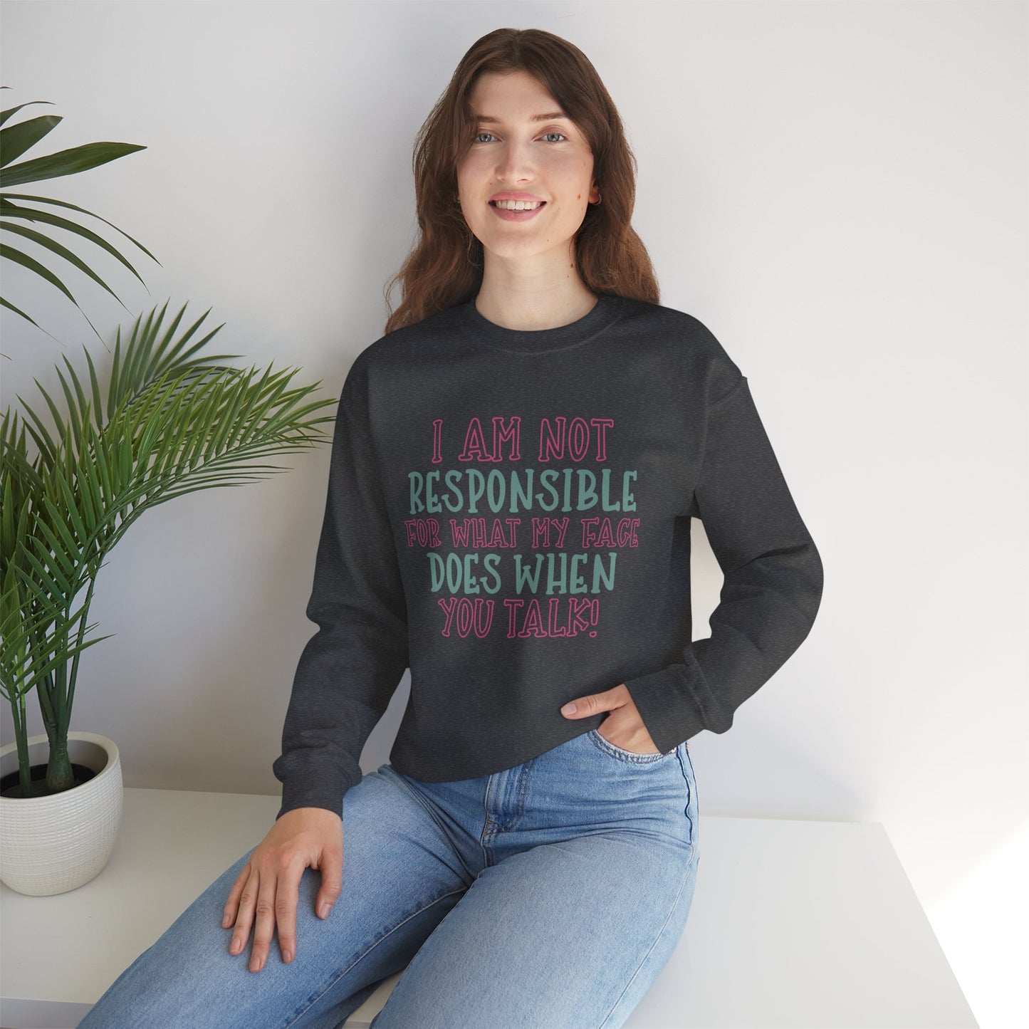 Funny Crewneck Sweatshirt - 'I Am Not Responsible For What My Face Does When You Talk!'
