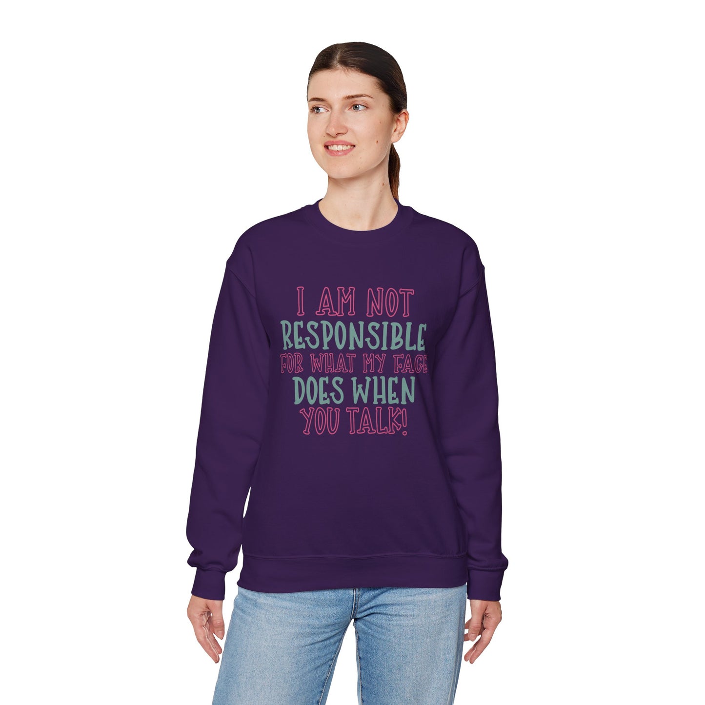 Funny Crewneck Sweatshirt - 'I Am Not Responsible For What My Face Does When You Talk!'