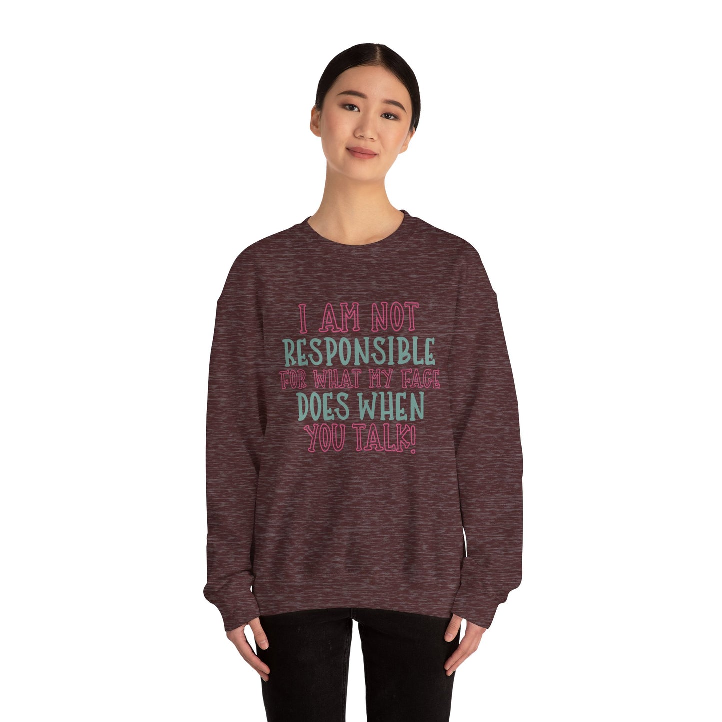 Funny Crewneck Sweatshirt - 'I Am Not Responsible For What My Face Does When You Talk!'