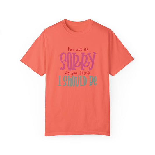 I'm Not As Sorry Unisex Garment-Dyed T-Shirt - Fun and Playful Statement Tee