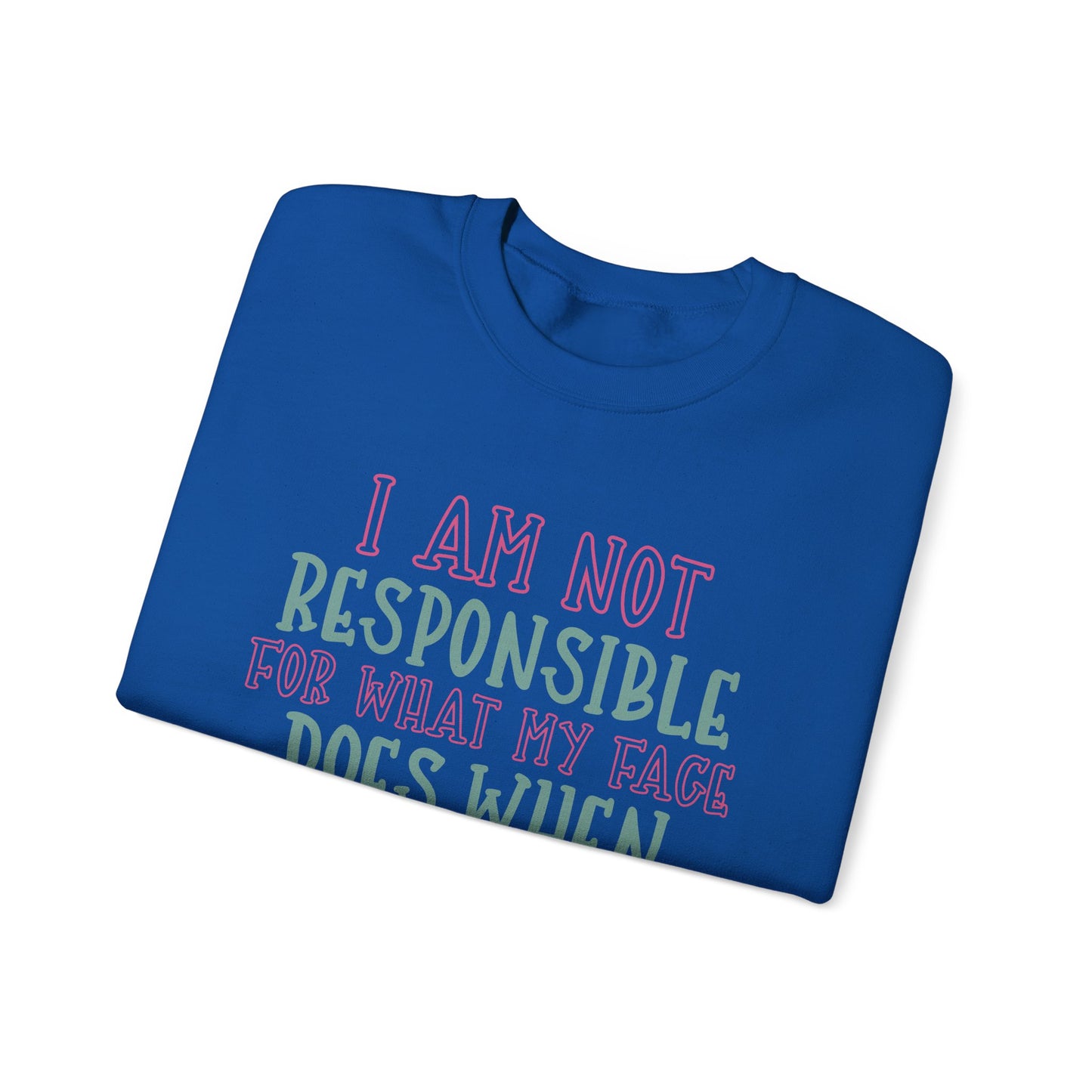 Funny Crewneck Sweatshirt - 'I Am Not Responsible For What My Face Does When You Talk!'
