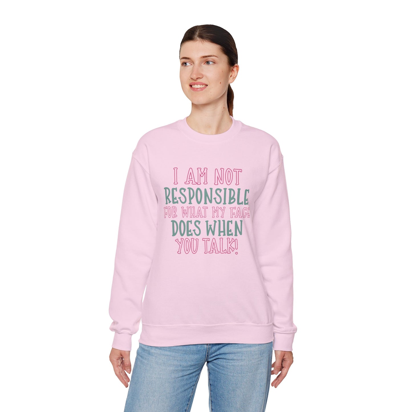Funny Crewneck Sweatshirt - 'I Am Not Responsible For What My Face Does When You Talk!'