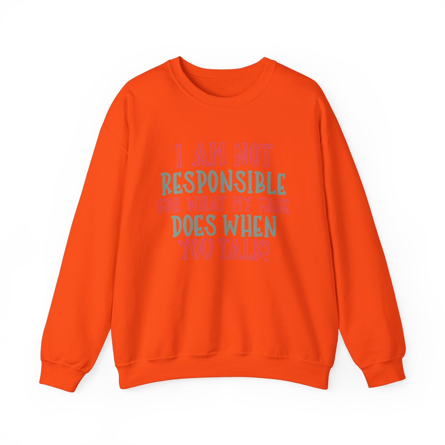 Funny Crewneck Sweatshirt - 'I Am Not Responsible For What My Face Does When You Talk!'