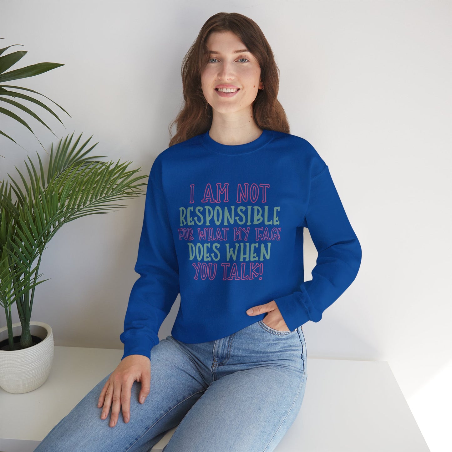 Funny Crewneck Sweatshirt - 'I Am Not Responsible For What My Face Does When You Talk!'