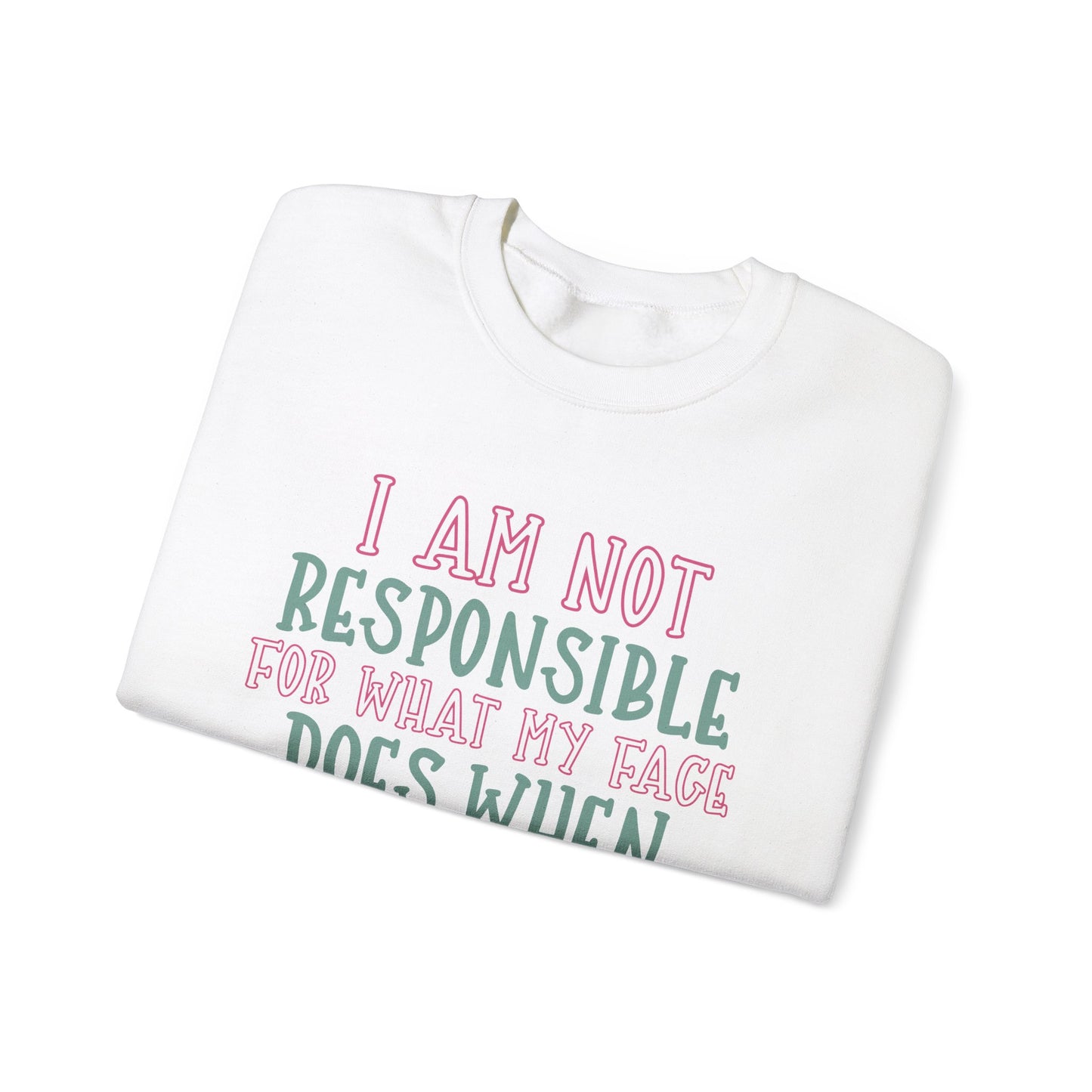 Funny Crewneck Sweatshirt - 'I Am Not Responsible For What My Face Does When You Talk!'