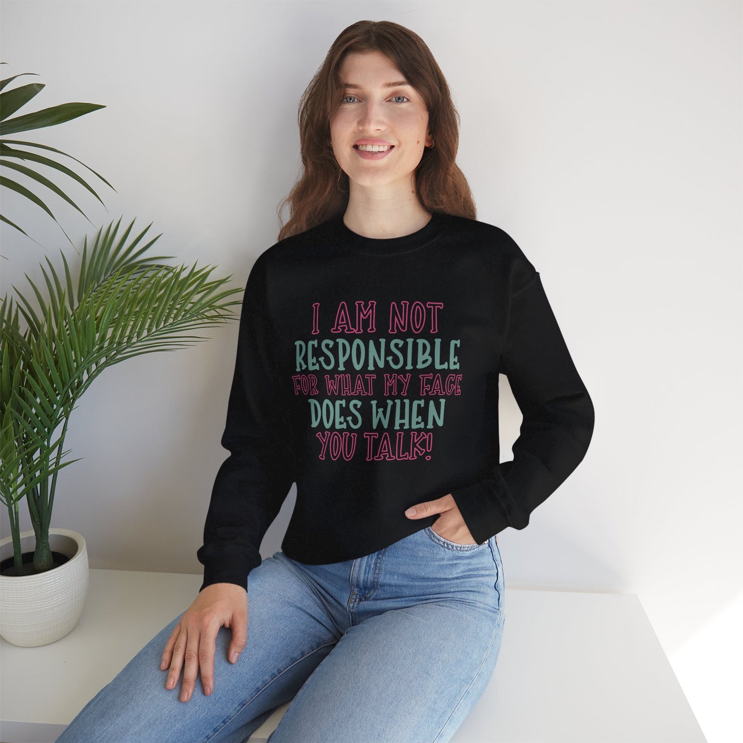 Funny Crewneck Sweatshirt - 'I Am Not Responsible For What My Face Does When You Talk!'