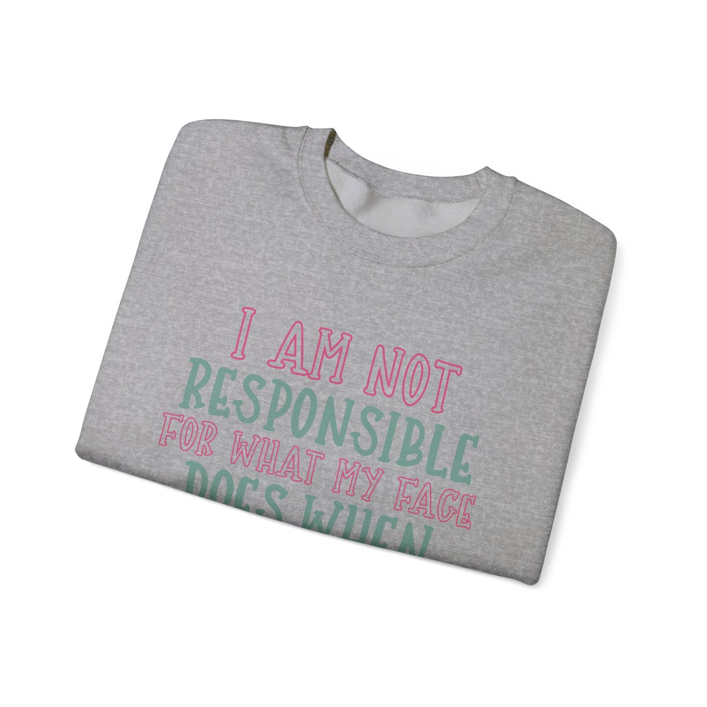 Funny Crewneck Sweatshirt - 'I Am Not Responsible For What My Face Does When You Talk!'