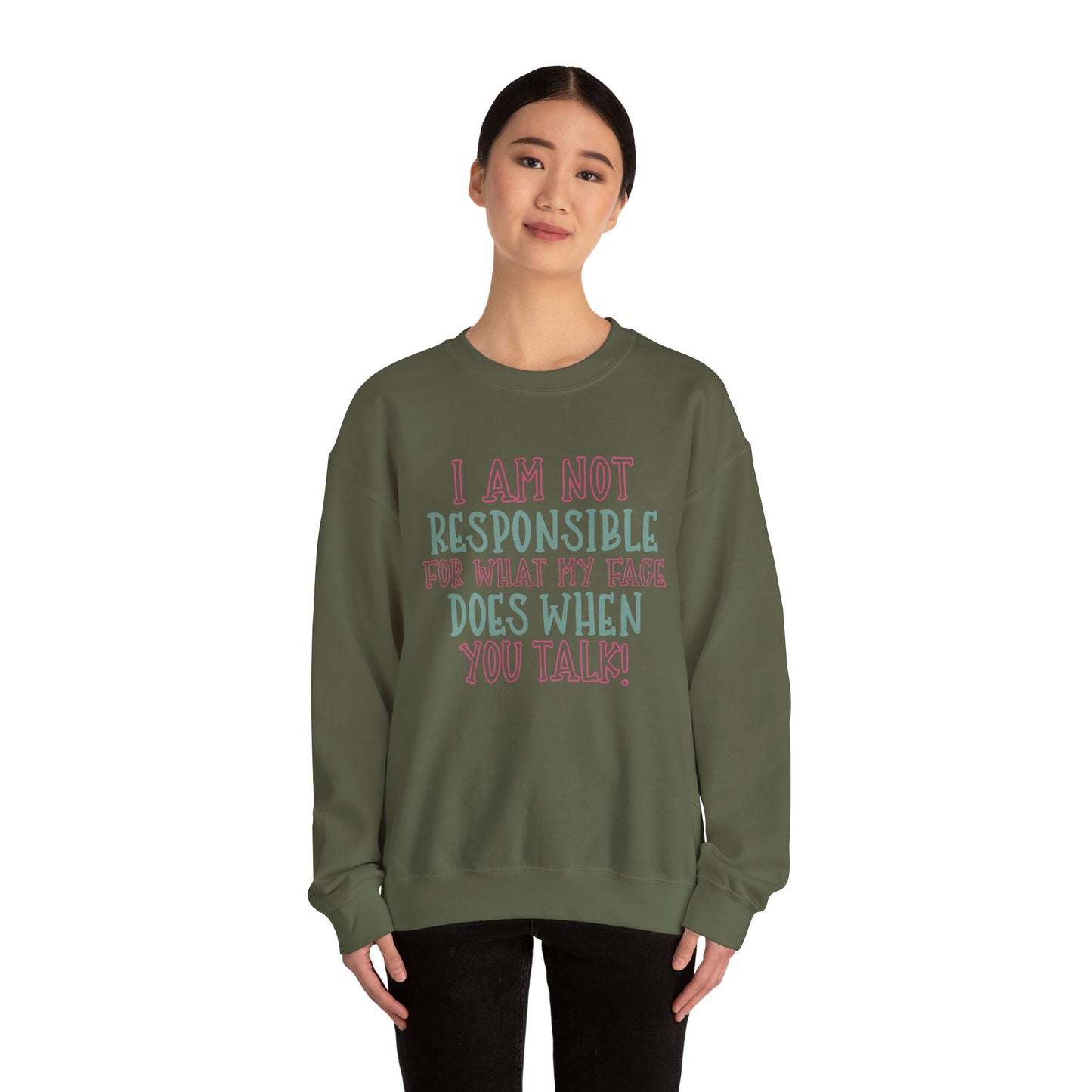 Funny Crewneck Sweatshirt - 'I Am Not Responsible For What My Face Does When You Talk!'