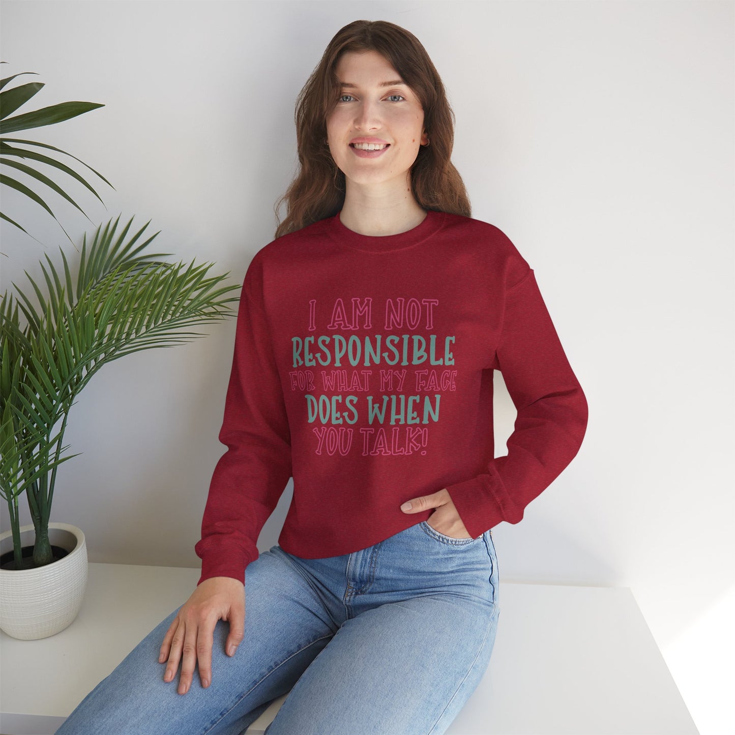 Funny Crewneck Sweatshirt - 'I Am Not Responsible For What My Face Does When You Talk!'