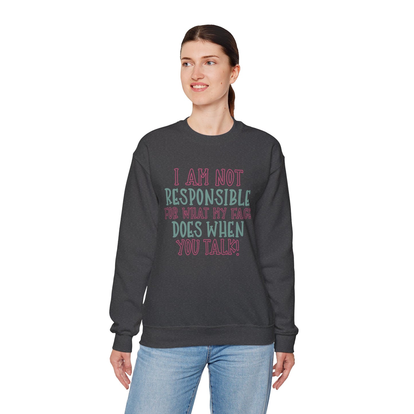 Funny Crewneck Sweatshirt - 'I Am Not Responsible For What My Face Does When You Talk!'