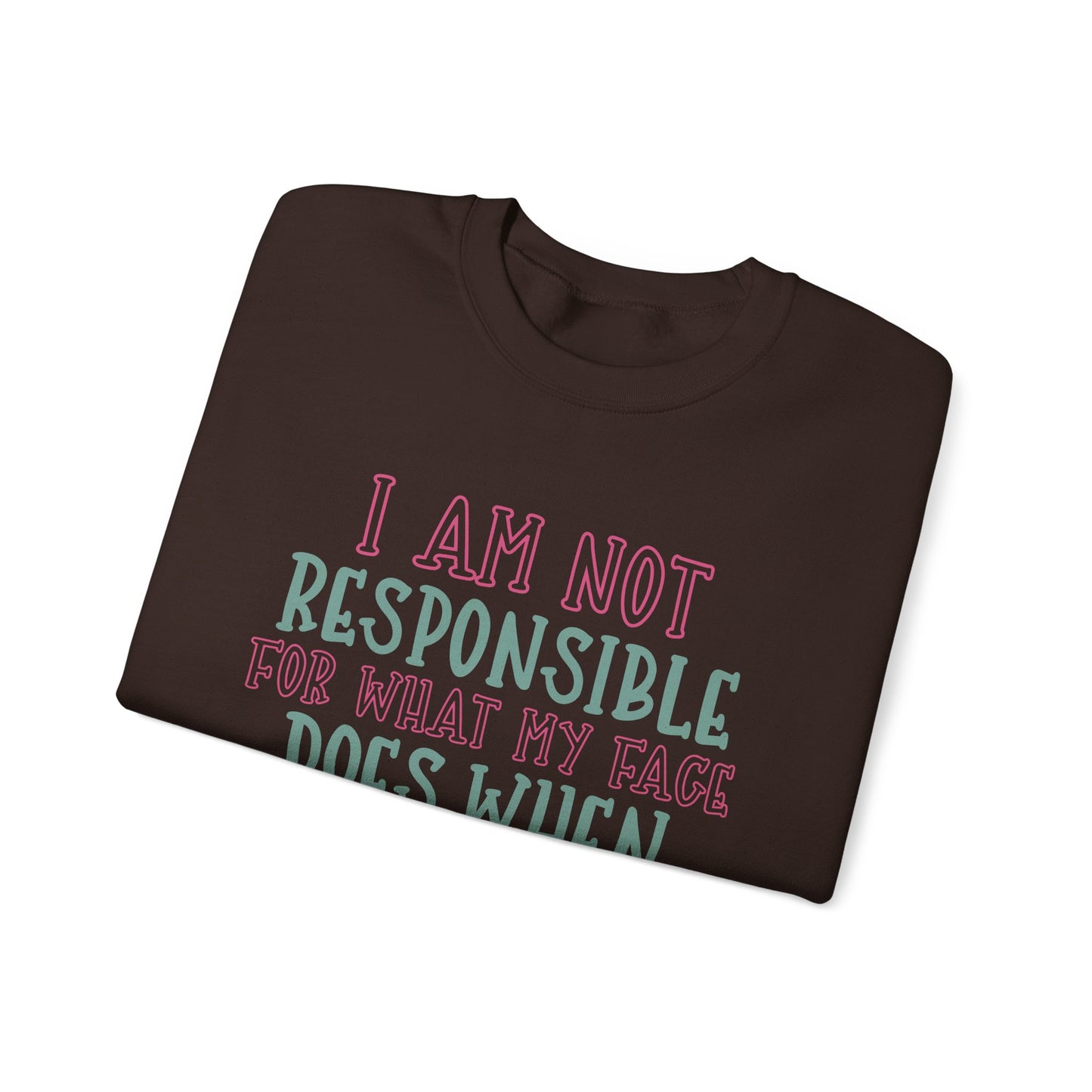 Funny Crewneck Sweatshirt - 'I Am Not Responsible For What My Face Does When You Talk!'