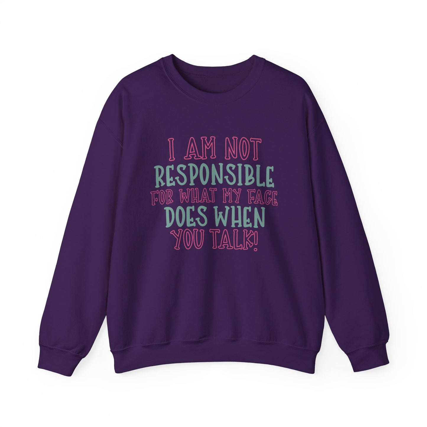 Funny Crewneck Sweatshirt - 'I Am Not Responsible For What My Face Does When You Talk!'