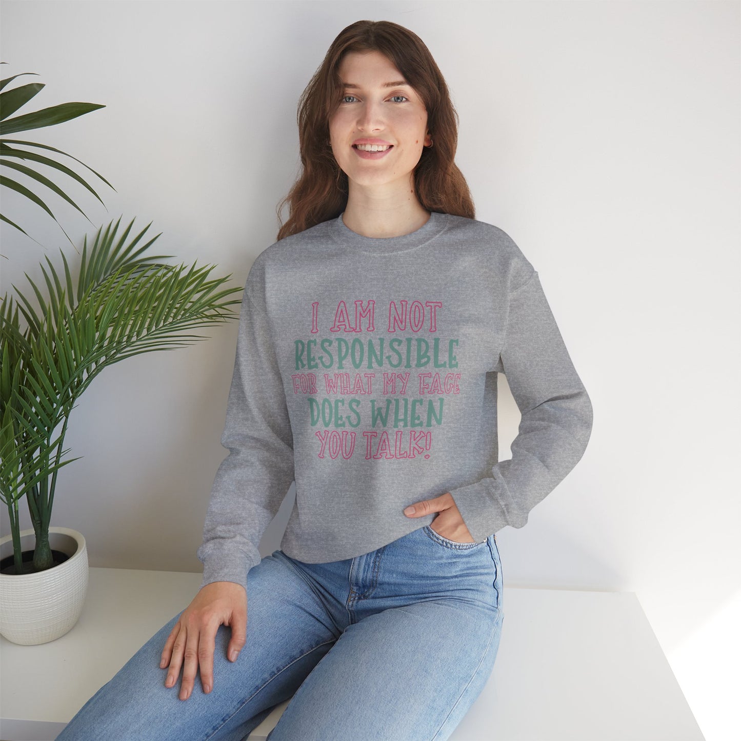 Funny Crewneck Sweatshirt - 'I Am Not Responsible For What My Face Does When You Talk!'