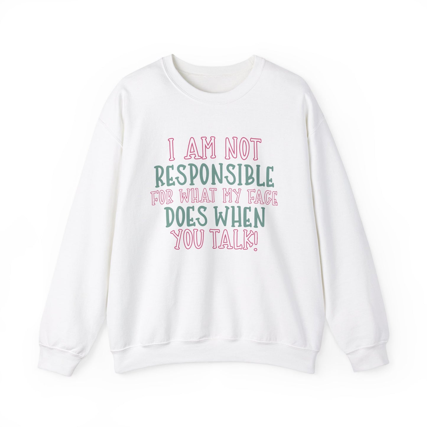 Funny Crewneck Sweatshirt - 'I Am Not Responsible For What My Face Does When You Talk!'