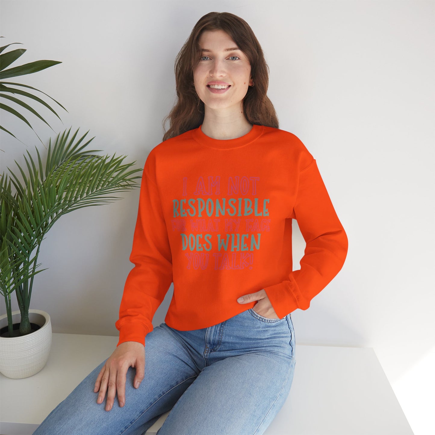 Funny Crewneck Sweatshirt - 'I Am Not Responsible For What My Face Does When You Talk!'