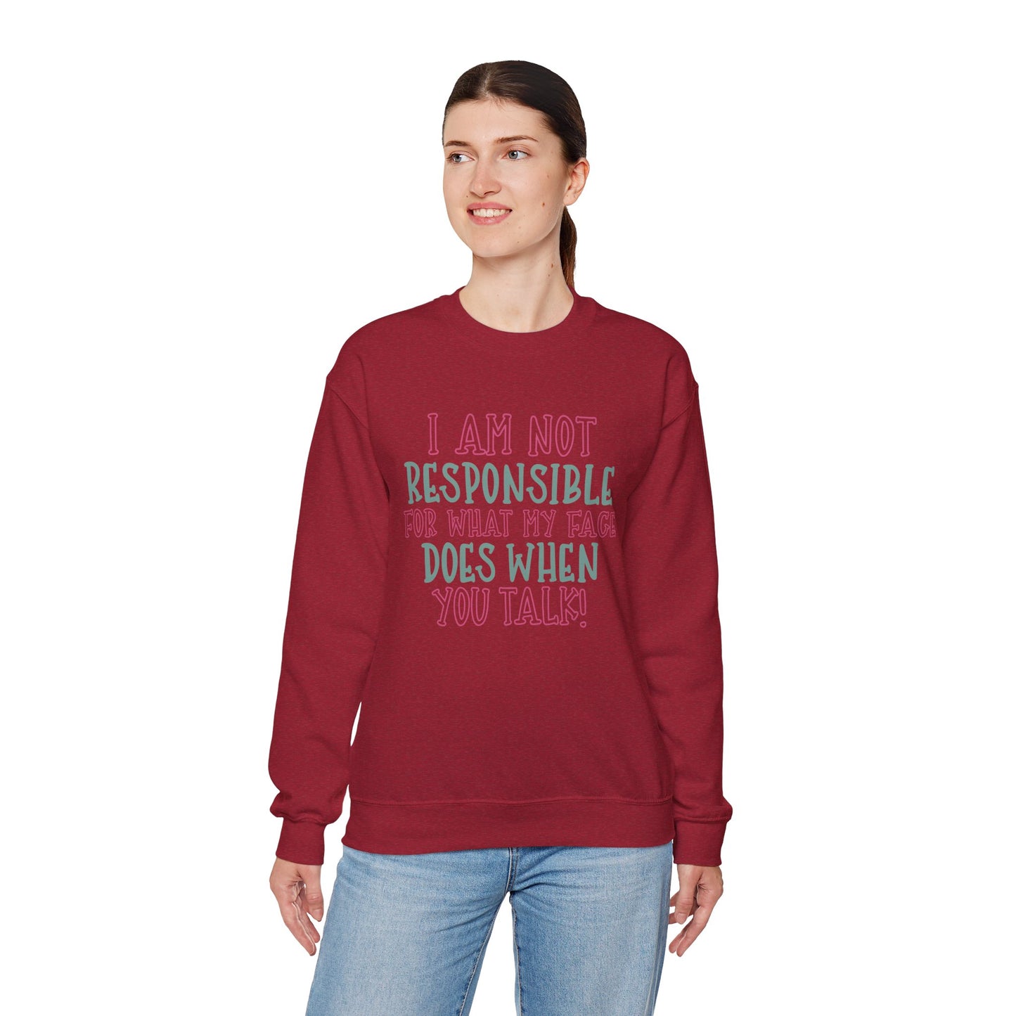 Funny Crewneck Sweatshirt - 'I Am Not Responsible For What My Face Does When You Talk!'
