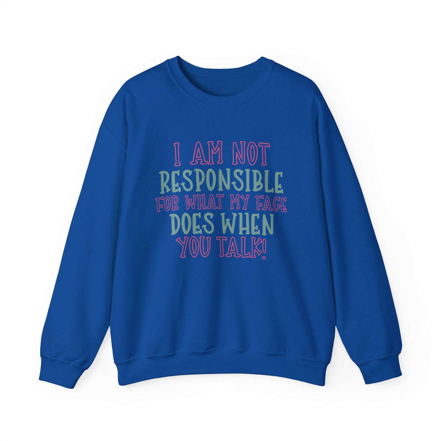 Funny Crewneck Sweatshirt - 'I Am Not Responsible For What My Face Does When You Talk!'