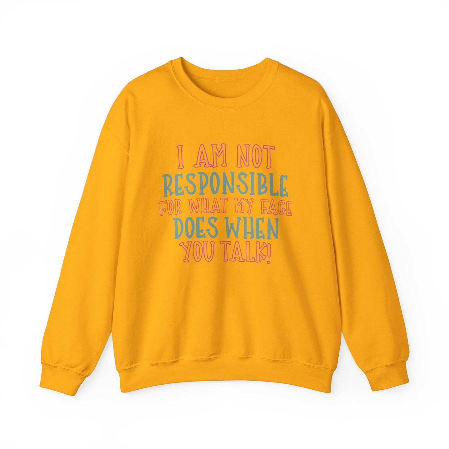 Funny Crewneck Sweatshirt - 'I Am Not Responsible For What My Face Does When You Talk!'