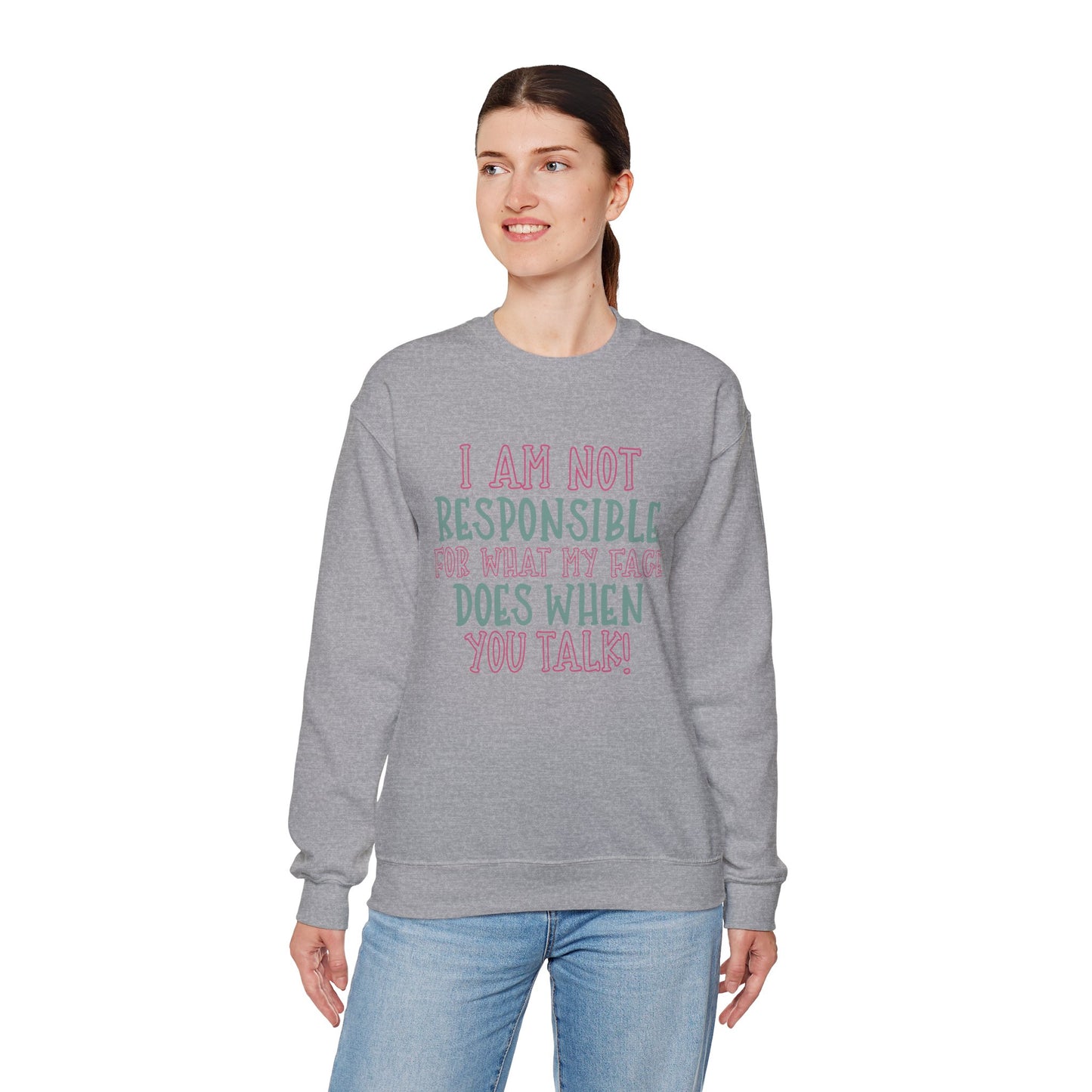 Funny Crewneck Sweatshirt - 'I Am Not Responsible For What My Face Does When You Talk!'