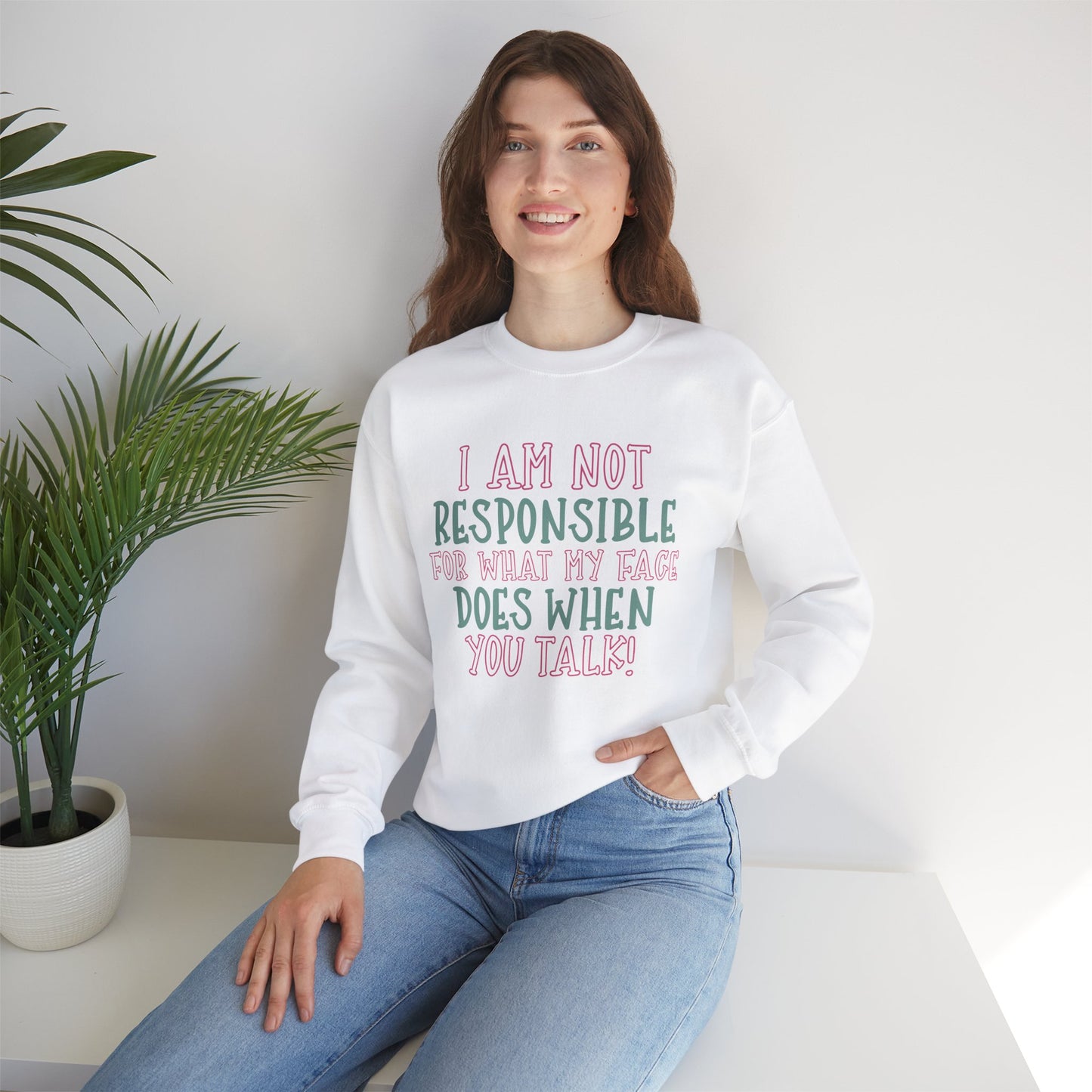 Funny Crewneck Sweatshirt - 'I Am Not Responsible For What My Face Does When You Talk!'