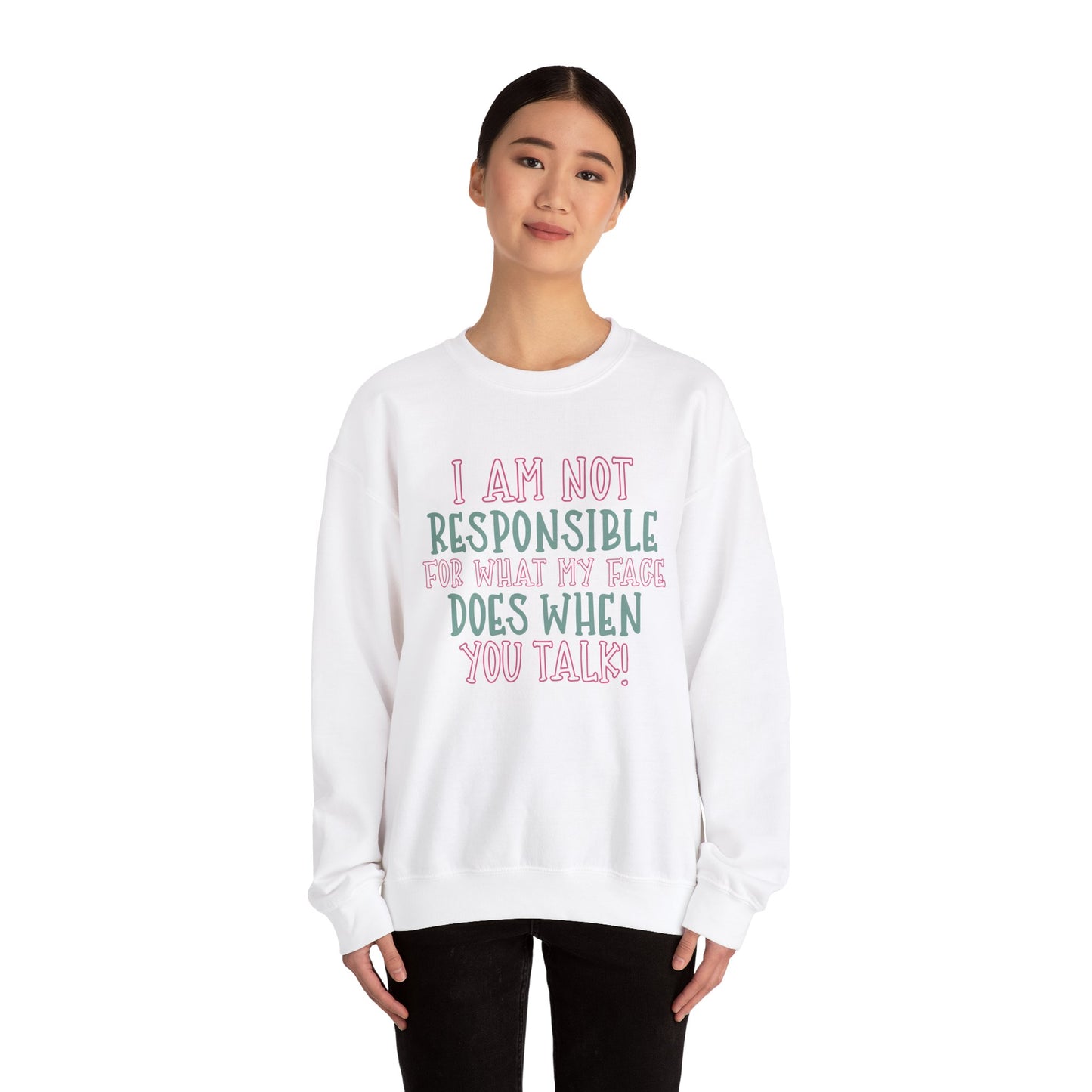 Funny Crewneck Sweatshirt - 'I Am Not Responsible For What My Face Does When You Talk!'