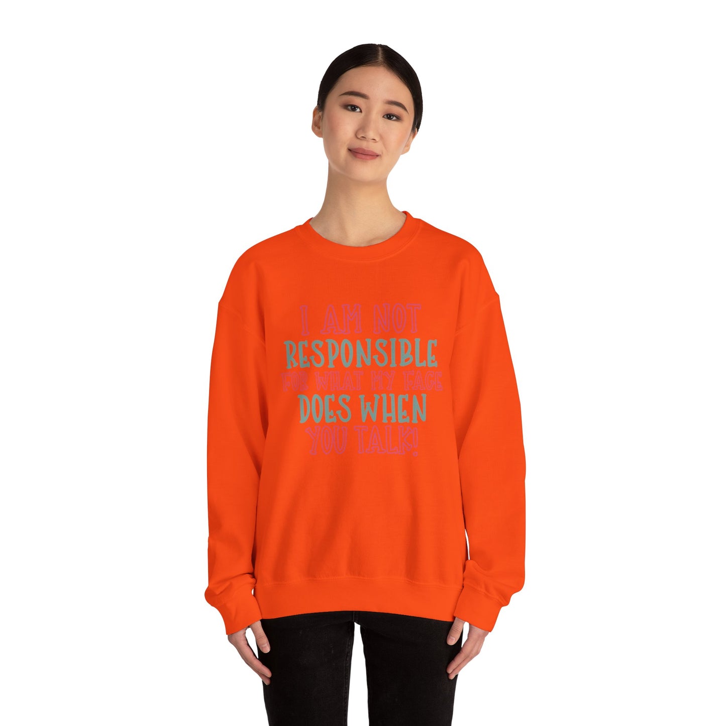 Funny Crewneck Sweatshirt - 'I Am Not Responsible For What My Face Does When You Talk!'