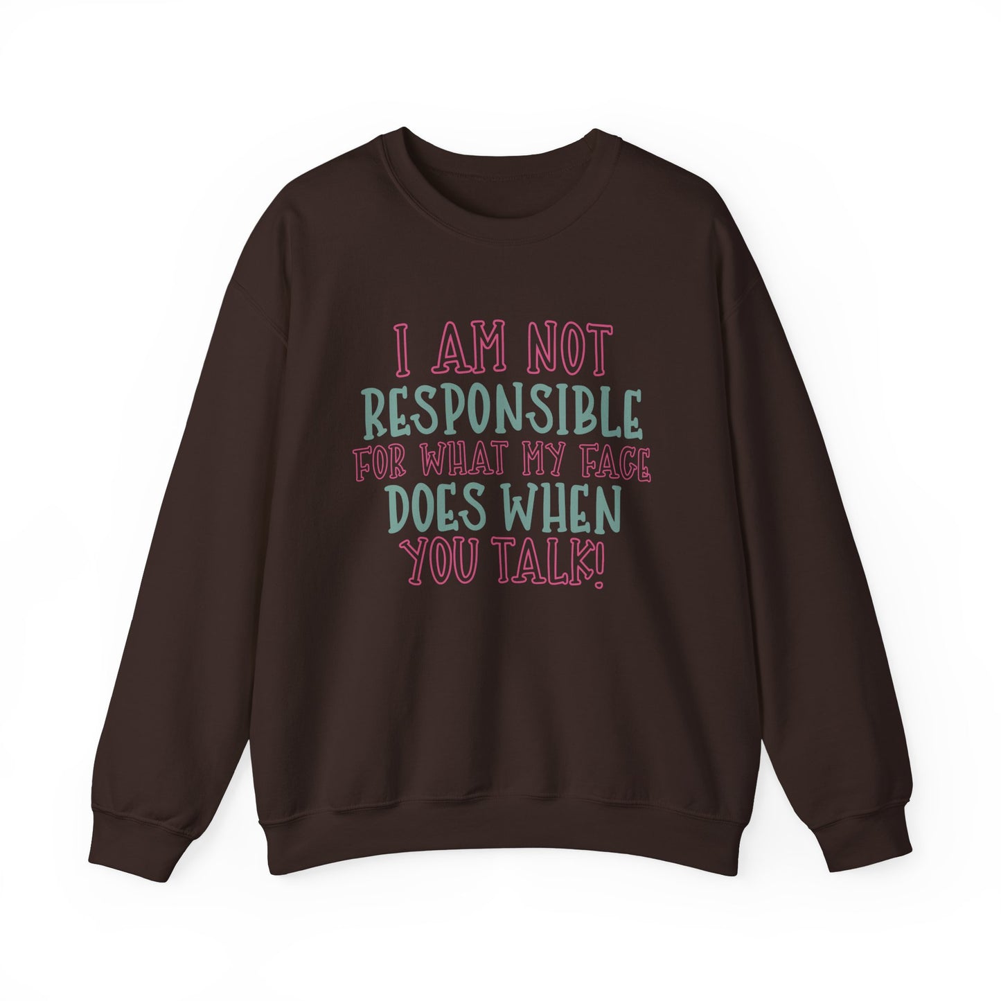 Funny Crewneck Sweatshirt - 'I Am Not Responsible For What My Face Does When You Talk!'