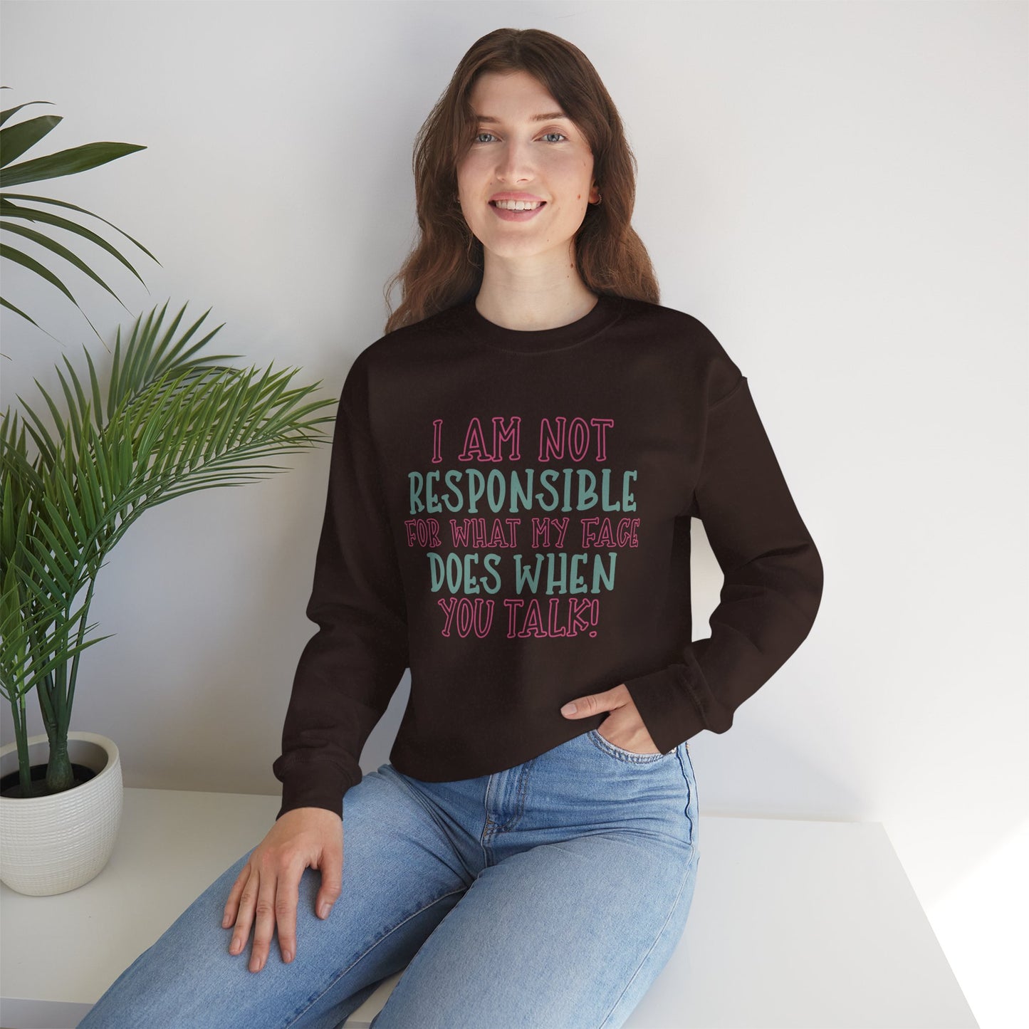 Funny Crewneck Sweatshirt - 'I Am Not Responsible For What My Face Does When You Talk!'