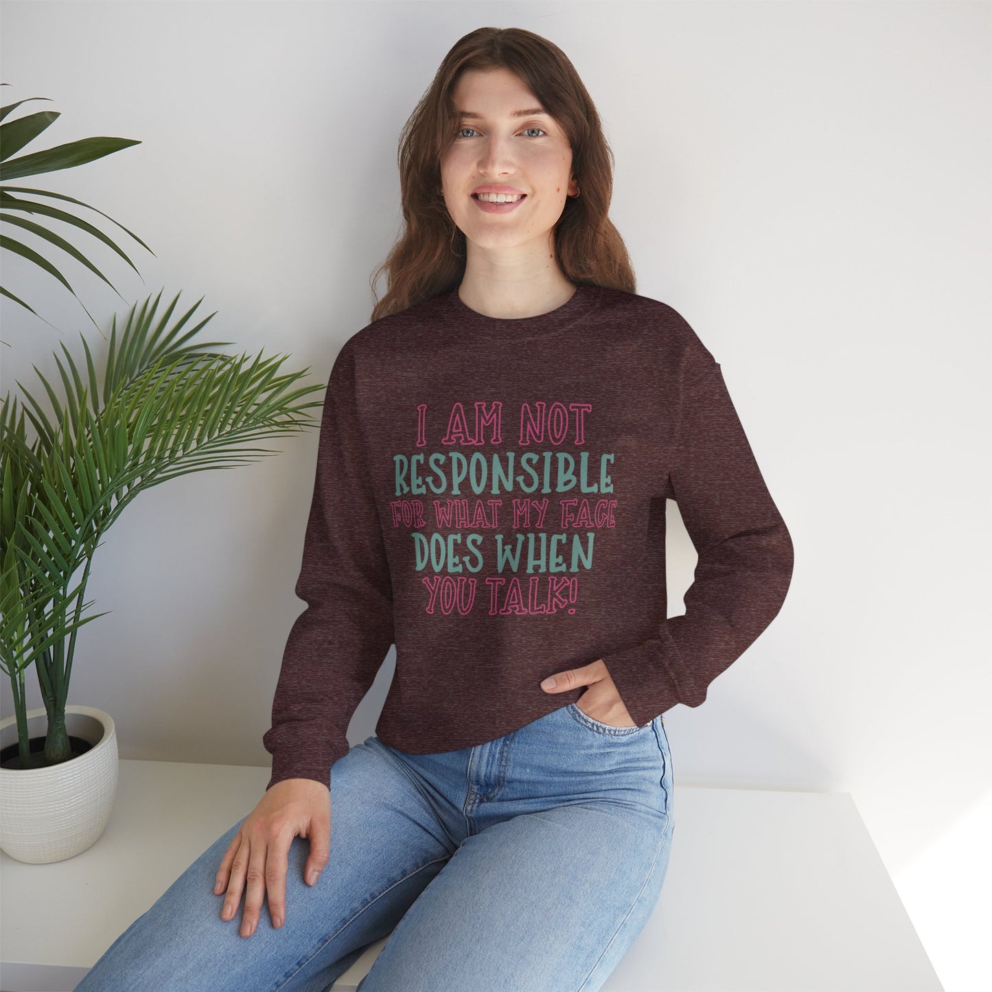 Funny Crewneck Sweatshirt - 'I Am Not Responsible For What My Face Does When You Talk!'